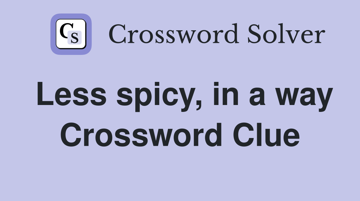 Less spicy, in a way Crossword Clue Answers Crossword Solver